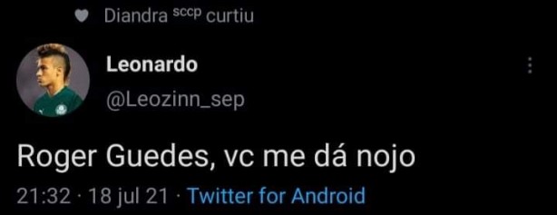Roger Guedes voc� me d� nojo